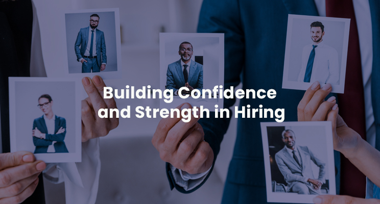 Building Confidence and Strength In Hiring